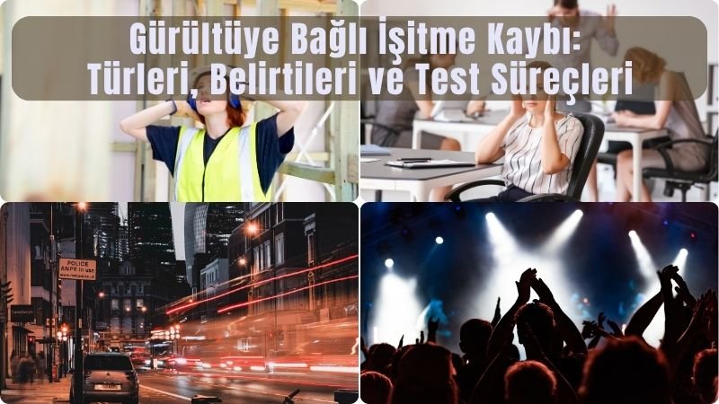 Gürültüye Bağlı İşitme Kaybı: Türleri, Belirtileri ve Test Süreçleri Gürültüye Bağlı İşitme Kaybı: Türleri, Belirtileri ve Test Süreçleri